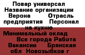 Повар-универсал › Название организации ­ Верона 2013 › Отрасль предприятия ­ Персонал на кухню › Минимальный оклад ­ 32 000 - Все города Работа » Вакансии   . Брянская обл.,Новозыбков г.